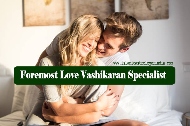 Foremost Love Vashikaran Specialist