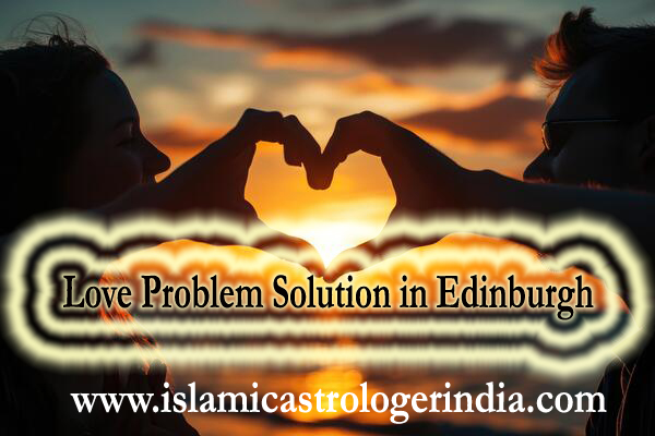 Love Problem Solution in Edinburgh