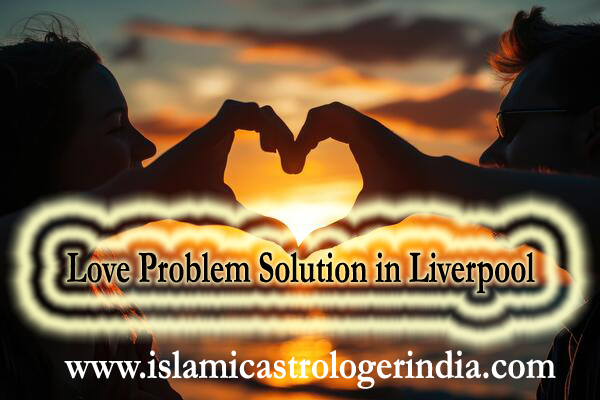 Love Problem Solution in Liverpool