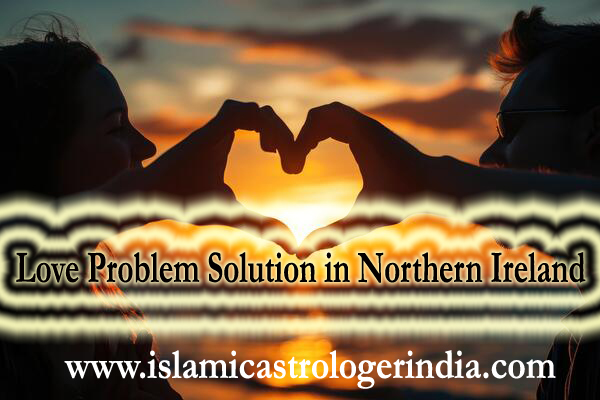 Love Problem Solution in Northern Ireland