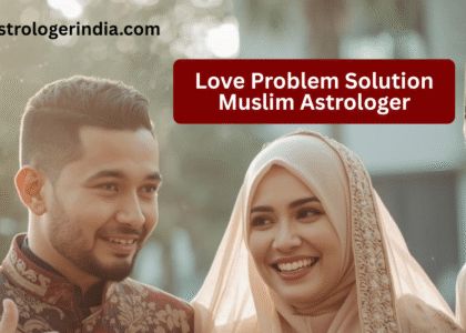 Love Problem Solution Muslim Astrologer