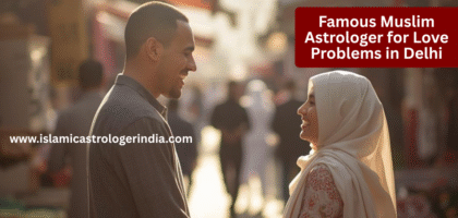 Famous Muslim Astrologer for Love Problems in Delhi